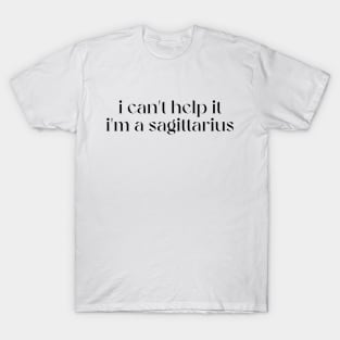 i can't help it i'm a sagittarius T-Shirt